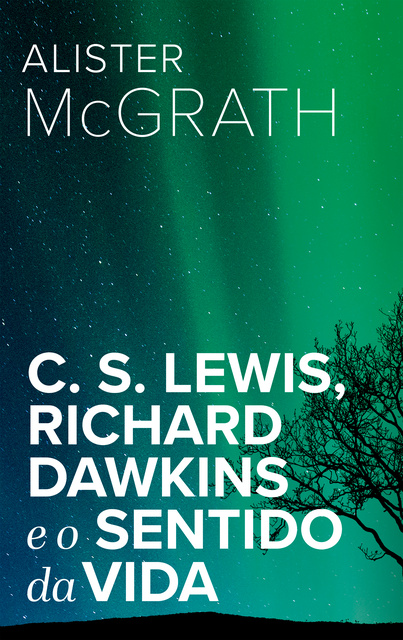 Alister McGrath - C. S. Lewis, Richard Dawkins e o sentido da vida