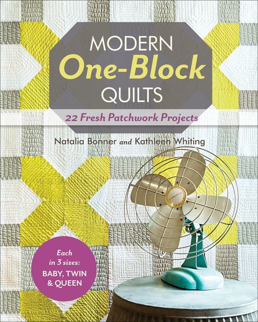 Natalia Bonner, Kathleen Whiting - Modern One-Block Quilts: 22 Fresh Patchwork Projects