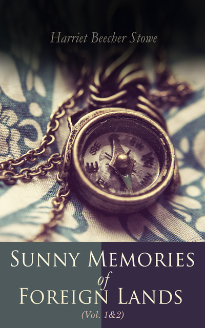 Harriet Beecher Stowe - Sunny Memories of Foreign Lands (Vol.1&2)