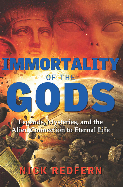 Nick Redfern - Immortality of the Gods: Legends, Mysteries, and the Alien Connection to Eternal Life