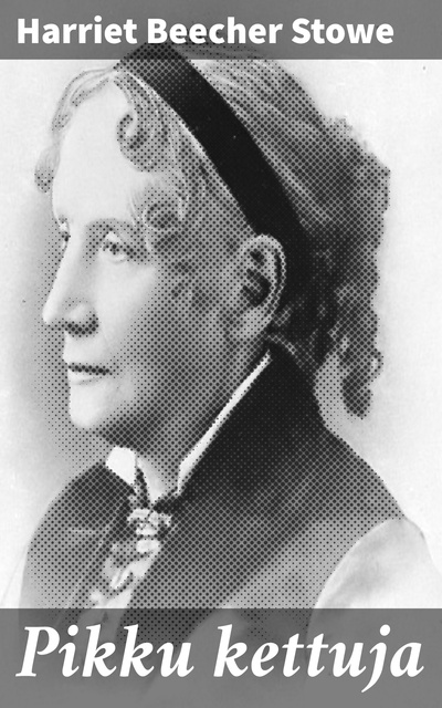 Harriet Beecher Stowe - Pikku kettuja