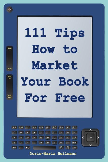 Doris-Maria Heilmann - 111 Tips on How to Market Your Book for Free: Detailed Plans and Smart Strategies for Your Book's Success
