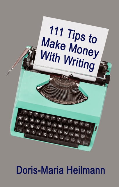 Doris-Maria Heilmann - 111 Tips To Make Money With Writing