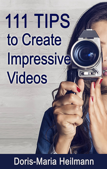 Doris-Maria Heilmann - 111 Tips to Create Impressive Videos