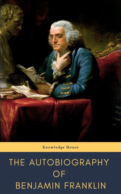 Benjamin Franklin, knowledge house - The Autobiography of Benjamin Franklin