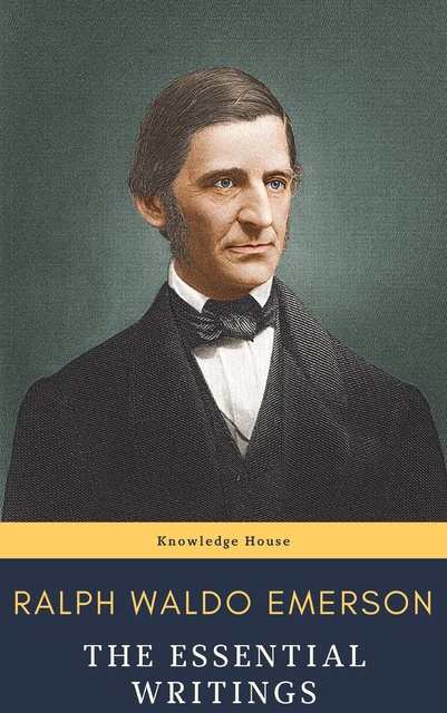 Ralph Waldo Emerson, knowledge house - Ralph Waldo Emerson : The Essential Writings