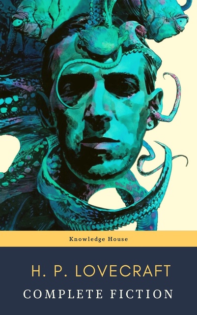 H.P. Lovecraft, knowledge house - The Complete Fiction of H. P. Lovecraft: At the Mountains of Madness, The Call of Cthulhu