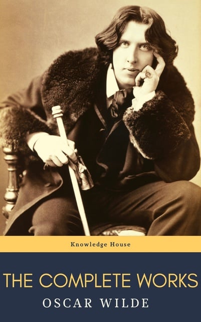 Oscar Wilde, knowledge house - Oscar Wilde: The Complete Works