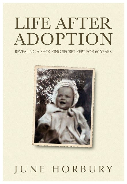 June Horbury - Life After Adoption: Revealing a Shocking Secret Kept for 60 Years