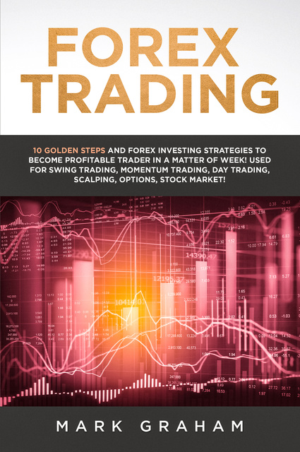 Forex Trading: 10 Golden Steps and Forex Investing Strategies to Become  Profitable Trader in a Matter of Week! Used for Swing Trading, Momentum  Trading, Day Trading, Scalping, Options, Stock Market! - E-book -