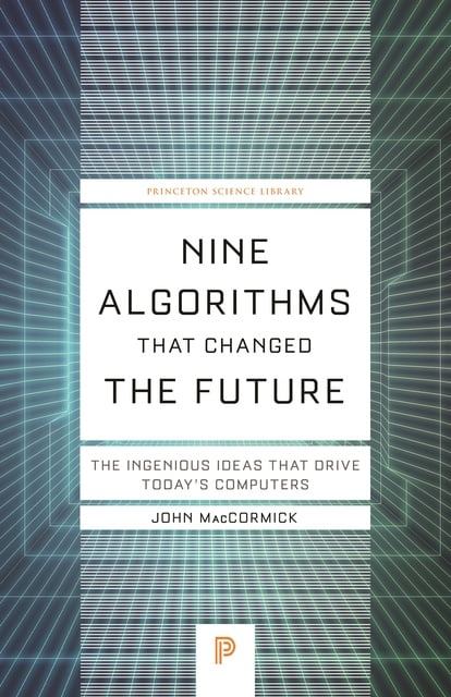 John MacCormick - Nine Algorithms That Changed the Future: The Ingenious Ideas That Drive Today's Computers