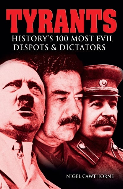 Nigel Cawthorne - Tyrants: History's 100 Most Evil Despots & Dictators