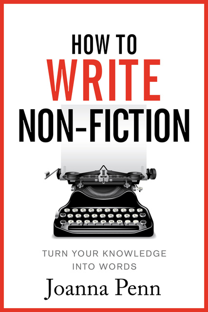 Joanna Penn - How To Write Non Fiction: Turn Your Knowledge Into Words