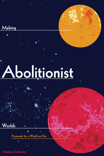 Various authors - Making Abolitionist Worlds: Proposals for a World on Fire