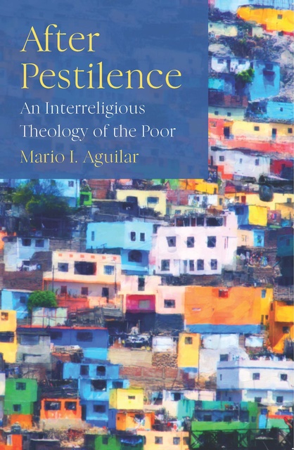 Mario I. Aguilar - After Pestilence: An Interreligious Theology of the Poor