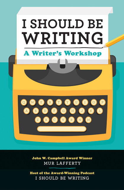 Mur Lafferty - I Should Be Writing: A Writer's Workshop