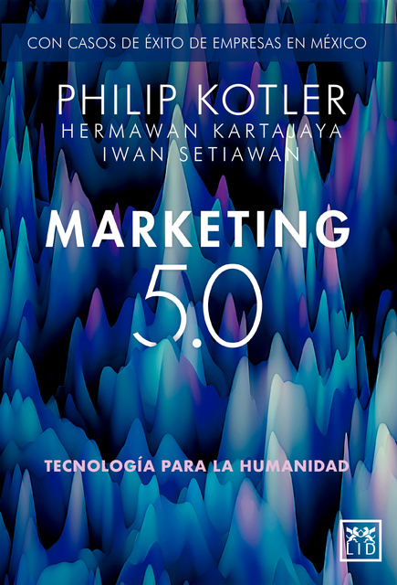 Philip Kotler, Hermawan Kartajaya, Iwan Setiawan - Marketing 5.0 Versión México: Tecnología para la humanidad