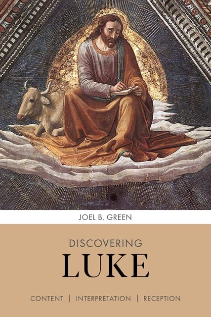 Joel B. Green - Discovering Luke: Content, Interpretation, Reception