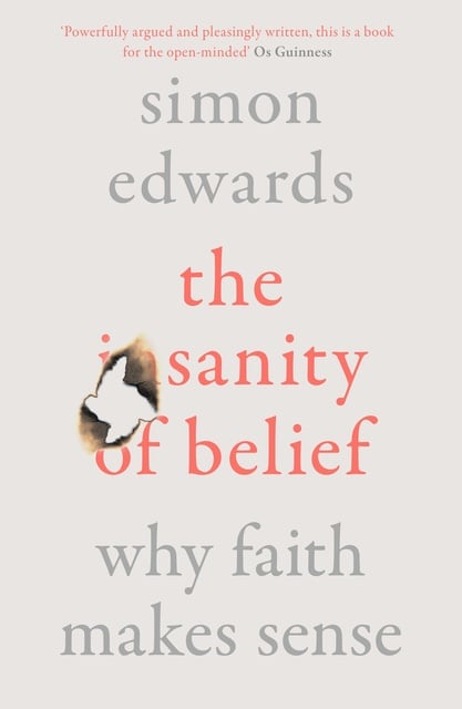 Simon Edwards - The Sanity of Belief: Why Faith Makes Sense