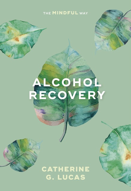 Catherine Lucas - Alcohol Recovery: The Mindful Way