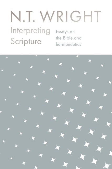 N.T. Wright - Interpreting Scripture: Essays on the Bible and Hermeneutics