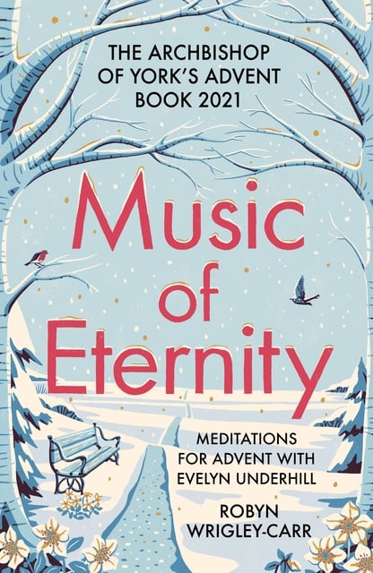 Robyn Wrigley-Carr - Music of Eternity: Meditations for Advent with Evelyn Underhill: The Archbishop of York’s Advent Book 2021