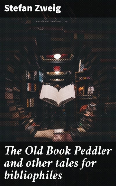 Stefan Zweig - The Old Book Peddler and other tales for bibliophiles