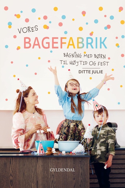 Ditte Julie Jensen - Vores bagefabrik: Bagning med børn til højtid og fest