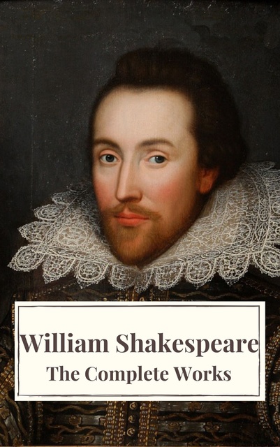 William Shakespeare, Icarsus - The Complete Works of William Shakespeare: Illustrated edition (37 plays, 160 sonnets and 5 Poetry Books With Active Table of Contents)