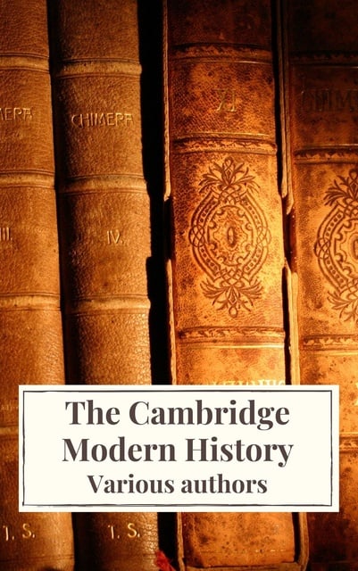 Adolphus William Ward, Lord Acton, J.B. Bury, Mandell Creighton, R. Nisbet Bain, G. W. Prothero, Icarsus - The Cambridge Modern History