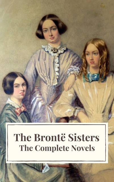 Charlotte Brontë, Emily Brontë, Anne Brontë, Icarsus - The Brontë Sisters: The Complete Novels