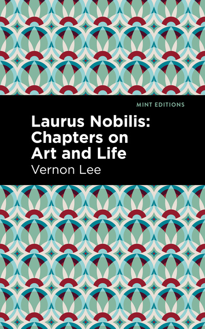 Vernon Lee - Laurus Nobilis: Chapters on Art and Life