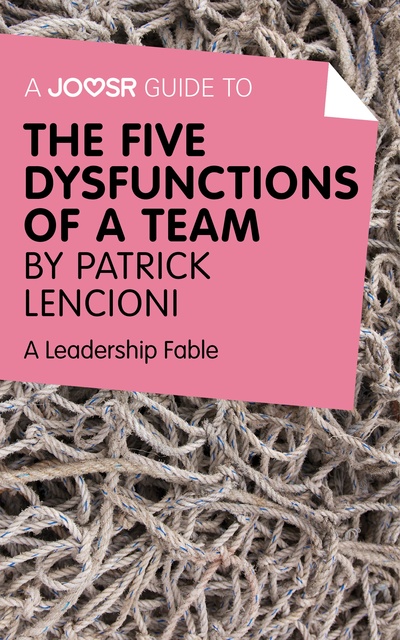 Joosr - A Joosr Guide to... The Five Dysfunctions of a Team by Patrick Lencioni: A Leadership Fable