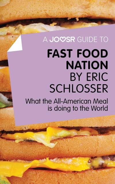 Joosr - A Joosr Guide to... Fast Food Nation by Eric Schlosser: What The All-American Meal is Doing to the World