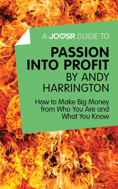 Joosr - A Joosr Guide to… Passion into Profit by Andy Harrington: How to Make Big Money From Who You Are and What You Know