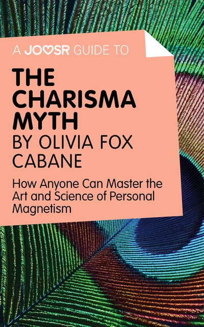 Joosr - A Joosr Guide to… The Charisma Myth by Olivia Fox Cabane: How Anyone Can Master the Art and Science of Personal Magnetism