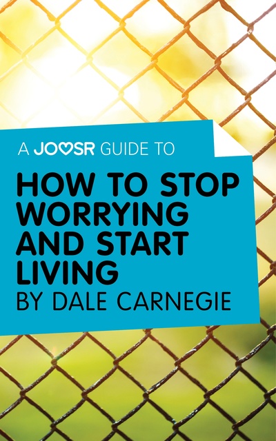 Joosr - A Joosr Guide to… How to Stop Worrying and Start Living by Dale Carnegie
