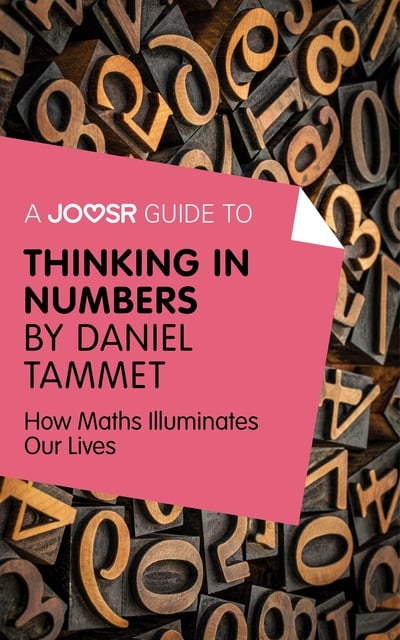Joosr - A Joosr Guide to... Thinking in Numbers by Daniel Tammet: How Maths Illuminates Our Lives