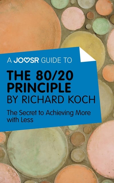 Joosr - A Joosr Guide to… The 80/20 Principle by Richard Koch: The Secret to Achieving More with Less