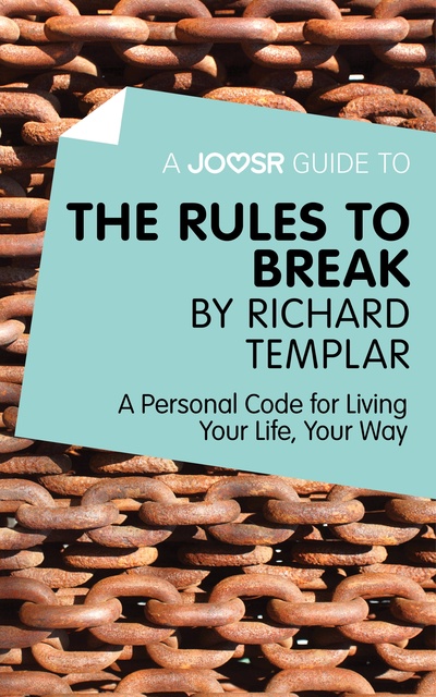 Joosr - A Joosr Guide to… The Rules to Break by Richard Templar: A Personal Code for Living Your Life, Your Way