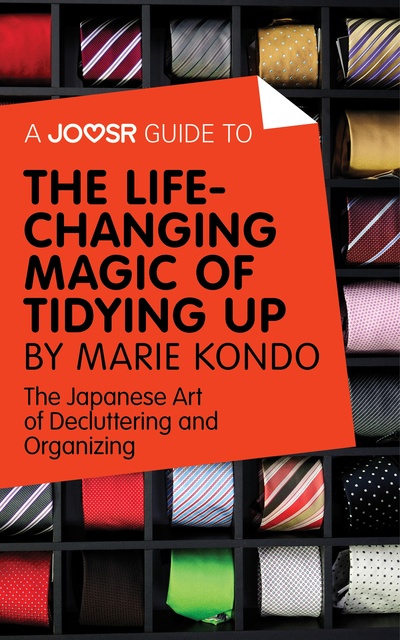 Joosr - A Joosr Guide to... The Life-Changing Magic of Tidying Up by Marie Kondo: The Japanese Art of Decluttering and Organizing