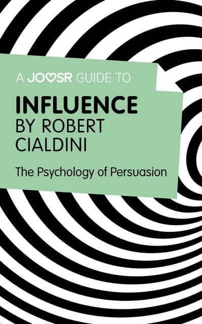 Joosr - A Joosr Guide to... Influence by Robert Cialdini: The Psychology of Persuasion