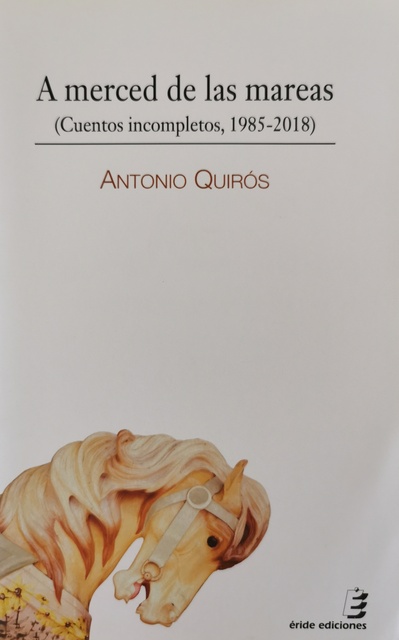 Antonio Quirós - A merced de las mareas: Cuentos incompletos, 1985-2018