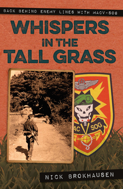Nick Brokhausen - Whispers in the Tall Grass: Back Behind Enemy Lines with Macv–Sog