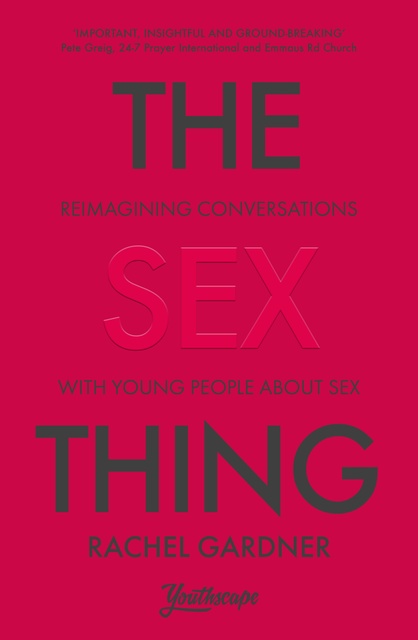 Rachel Gardner - The Sex Thing: Reimagining conversations with young people about sex
