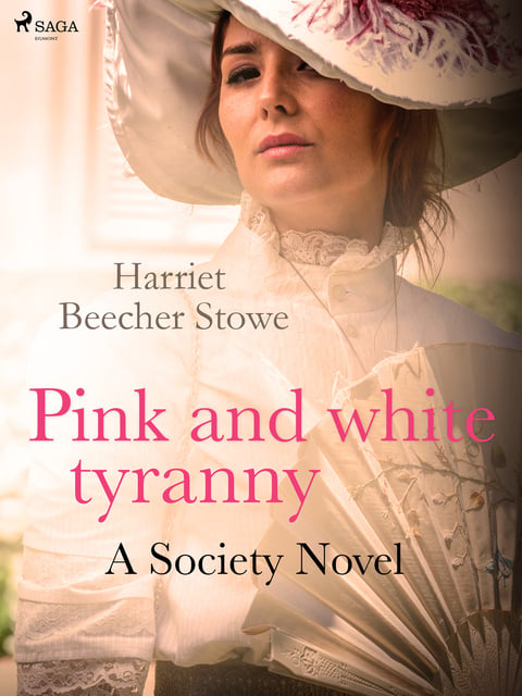 Harriet Beecher Stowe - Pink and White Tyranny; A Society Novel