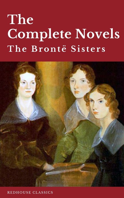 Charlotte Brontë, Emily Brontë, Anne Brontë, Redhouse - The Brontë Sisters: The Complete Novels