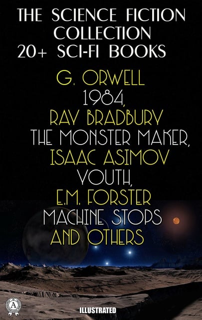 Arthur Conan Doyle, H.G. Wells, Jules Verne, E.M. Forster, Ray Bradbury, Robert Louis Stevenson, Edwin A. Abbott, Isaac Asimov, George Orwell, Arthur Machen - The Science Fiction Collection. 20+ Sci-Fi Books: Orwell 1984, Ray Bradbury The Monster Maker, Isaac Asimov Youth, E.M. Forster Machine Stops and others