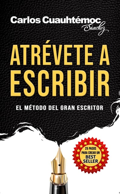 Carlos Cuauhtémoc Sánchez - Atrévete a escribir: El método del gran escritor