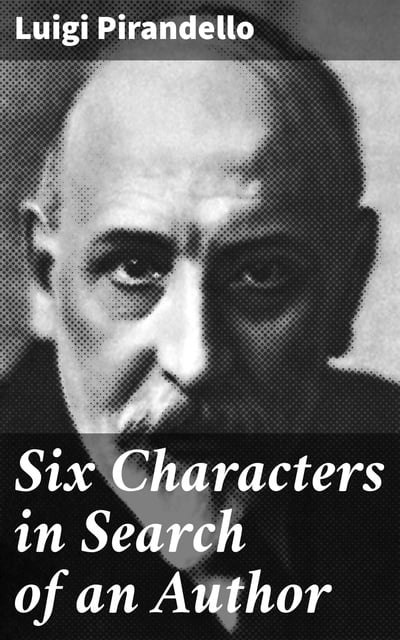 Luigi Pirandello - Six Characters in Search of an Author
